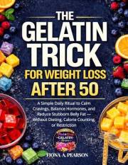 The Gelatin Trick for Weight Loss After 50: A Simple Daily Ritual to Calm Cravings, Balance Hormones, and Reduce Stubborn Bel