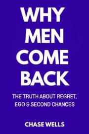 Why Men Come Back: The Truth About Regret, Ego, and Second Chances (The Psychology of Men Series)