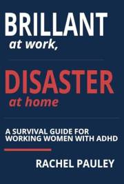 Brilliant at Work, Disaster at Home: Survival Strategies for High-Performing Women with ADHD Who Crush It at Work and Fall Ap