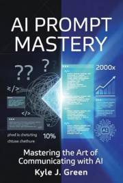 AI PROMPT MASTERY: Advanced Prompting Techniques for Business Results Turn $20/Month AI Into Your Most Valuable Employee (The