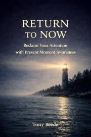 Return To Now: Reclaim Your Attention With Present Moment Awareness