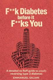 F**k Diabetes Before It F**ks You: A Detailed No Fluff Guide To Actually Reversing Type 2 Diabetes
