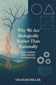 Why we act biologically rather than rationally: Understanding people: what happens when instinct outruns logic