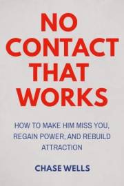 No Contact That Works: How to Make Him Miss You, Regain Power, and Rebuild Attraction (The Psychology of Men Series)