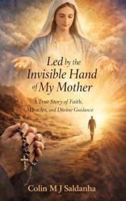 Led by the Invisible Hand of My Mother: A True Story of Faith, Miracles and Divine Guidance