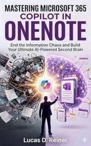 Mastering Microsoft 365 Copilot in OneNote: End the Information Chaos and Build Your Ultimate AI-Powered Second Brain (Micros