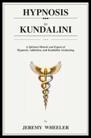 HYPNOSIS TO KUNDALINI: A Spiritual Memoir of Hypnosis, Addiction, and Kundalini Awakening.