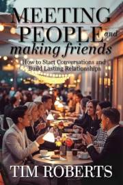 Meeting People and Making Friends: How to Start Conversations and Build Lasting Relationships