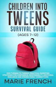 Children Into Tweens Survival Guide (Ages 7–12) Kids Turning to Tweens: Practical Parenting Strategies for Confidence, Respon