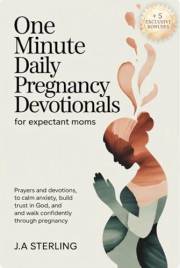 One Minute Daily Pregnancy Devotionals for Expectant Moms: Prayers and Devotions to Calm Anxiety, Build Trust in God, and Wal