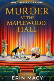 Murder At The Maplewood Hall: A Maplewood Cozy Mystery (The Ivy Sinclair Cozy Mystery Series Book 5)