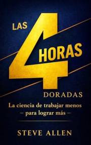 Las 4 Horas Doradas: La ciencia de trabajar menos para lograr más (Spanish Edition)