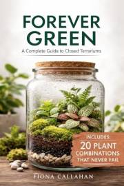 Forever Green: A Complete Guide to Closed Terrariums