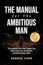 The Manual for the Ambitious Man: The Systems No One Taught You About Success, Emotions, and Becoming a Man