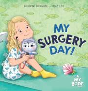 My Surgery Day!: A Supportive Children’s Picture Book About Surgery, Hospitals, and Anesthesia—Helping Kids Know What to Expe