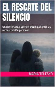 El rescate del Silencio: Una historia real sobre el trauma, el amor y la reconstrucción personal (Spanish Edition)