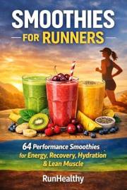 Smoothies for Runners: 64 Performance Smoothies for Energy, Endurance, Recovery, Hydration & Lean Muscle