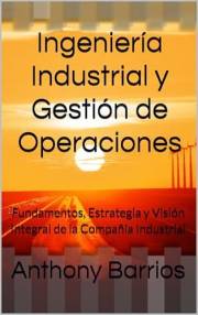 Ingeniería Industrial y Gestión de Operaciones: Fundamentos, Estrategia y Visión Integral de la Compañía Industrial (Spanish