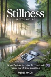 STILLNESS RESET IN NATURE: Simple Practices to Unplug, Reconnect, and Restore Your Mind in a Digital World (STILLNESS RESET I