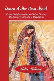 Queen of Her Own Heart : From Disinformation to Divine Destiny, My Journey with Mary Magdalene