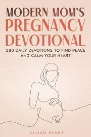 Modern Mom’s Pregnancy Devotional: 280 Daily Devotions to Find Peace and Calm Your Heart (Modern Mom Praying)