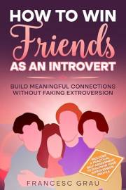 How to Win Friends as an Introvert: Build Meaningful Connections Without Faking Extroversion