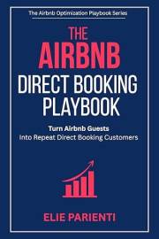 The Airbnb Direct Booking Playbook : Turn Airbnb Guests Into Repeat Direct Booking Customers (The Airbnb Optimization Playboo