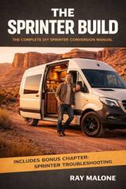 The Sprinter Build: The Complete DIY Sprinter Conversion Manual