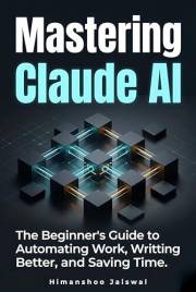 Mastering Claude AI: The Complete Beginner's Guide to Prompt Engineering, Automating Work, and Saving Time