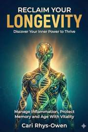Reclaim Your Longevity: Discover Your Inner Power to Thrive - Manage Inflammation, Protect Memory and Age with Vitality