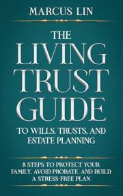 The Living Trust Guide to Wills, Trusts, and Estate Planning: 8 Steps to Protect Your Family, Avoid Probate, and Build a Stre