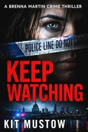 Keep Watching: A gripping British police procedural about power, corruption and revenge (Brenna Martin Crime Thrillers Book 1