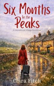 Six Months in the Peaks: A heartwarming small town romance set in the Peak District (The Stonebrook Village Romance Series Bo