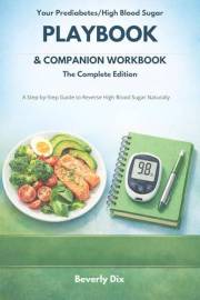 Your Prediabetes/High Blood Sugar Playbook & Companion Workbook, the Complete Edition: A Step-by-Step Guide to Reverse High B