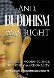 And, Buddhism Was Right: Evidence in Modern Science, Philosophy & Rationality