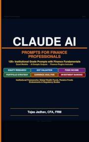 Claude AI Prompts for Finance Professionals: 120+ Institutional grade Prompts for Financial Analysis, Valuation & Investment