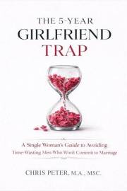 The 5-Year Girlfriend Trap: A Single Woman’s Dating Guide to Avoiding Time-Wasting Men Who Won’t Commit to Marriage