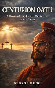 Centurion Oath: A Novel of the Roman Centurion at the Cross (First Centurions Book 1)