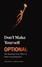 Don't Make Yourself Optional: The Meaning Crisis When AI Takes Everything Else