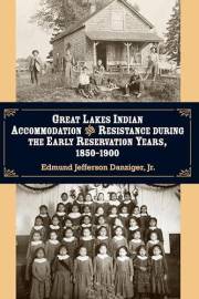Great Lakes Indian Accommodation and Resistance during the Early Reservation Years, 1850-1900