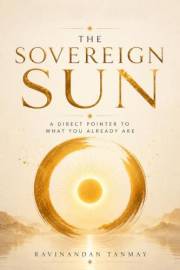 The Sovereign Sun: A Direct Pointer to What You Already Are (Consciousness, Self-Inquiry, Self-Help and Spirituality)