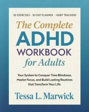 The Complete ADHD WORKBOOK for Adults: Your System to Conquer Time Blindness, Master Focus, and Build Lasting Routines that T