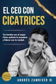 El CEO con Cicatrices : Tus heridas son el mapa: Cómo quitarte la armadura y liderar con tu verdad. (Spanish Edition)