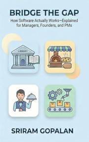 Bridge the Gap: How Software Actually Works—Explained for Managers, Founders, and PMs