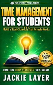 Time Management for Students: Build a Study Schedule That Actually Works (Student Focus Series Book 3)