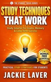 Study Techniques that Work: Study Smarter for Exams, Memory, and Long-Term Success (Student Focus Series Book 2)