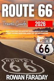 Route 66 Travel Guide 2026_2027: Your Ultimate Road Trip Adventure Through America's Most Iconic Highway, Featuring Hidden Ge