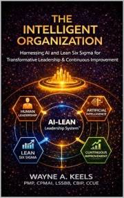 The Intelligent Organization: Harnessing AI and Lean Six Sigma for Transformative Leadership & Continuous Improvement