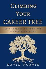 Climbing Your Career Tree: Life Lessons to Grow the Leader Within You