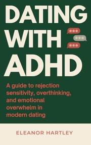Dating With ADHD: A guide to rejection sensitivity, overthinking, and emotional overwhelm in modern dating